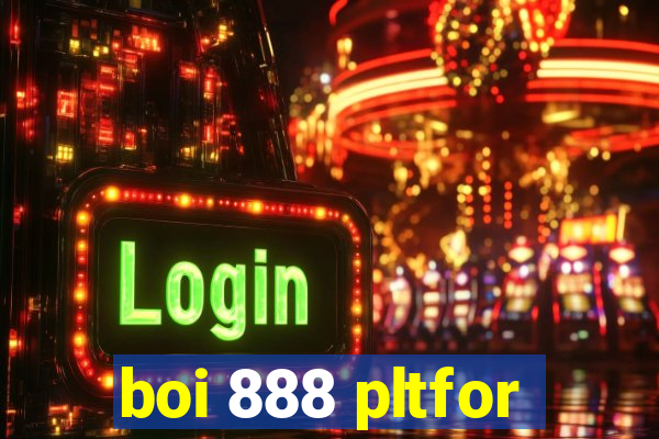 boi 888 pltfor